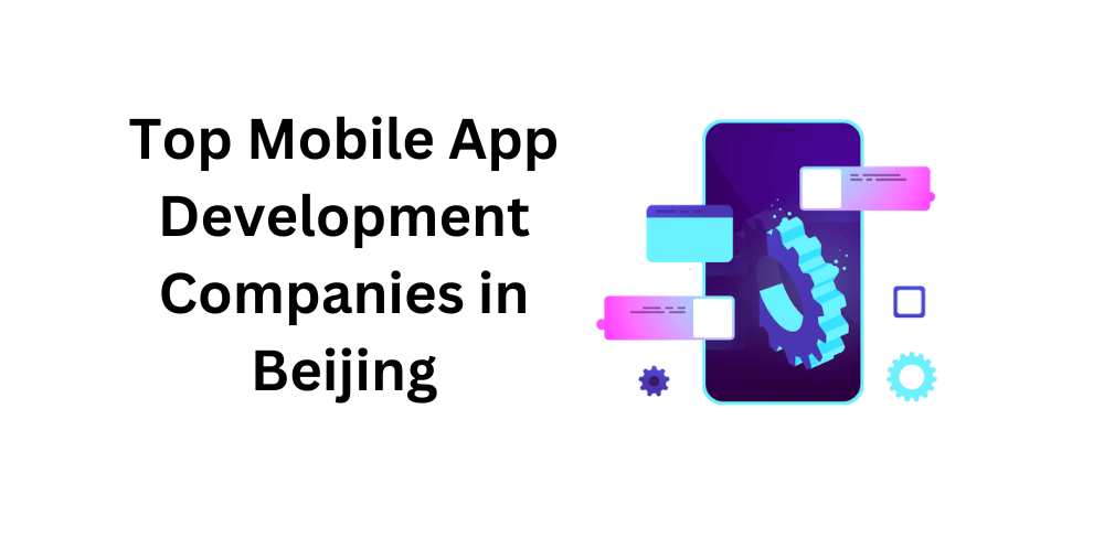 Top Mobile App Development Companies in Beijing