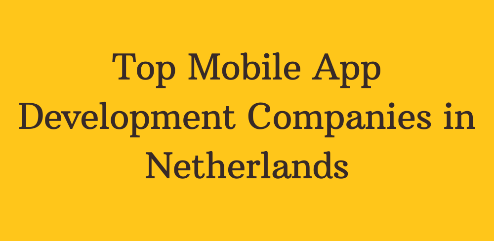 Top Mobile App Development Companies in Netherlands