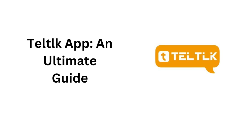Teltlk App: An Ultimate Guide